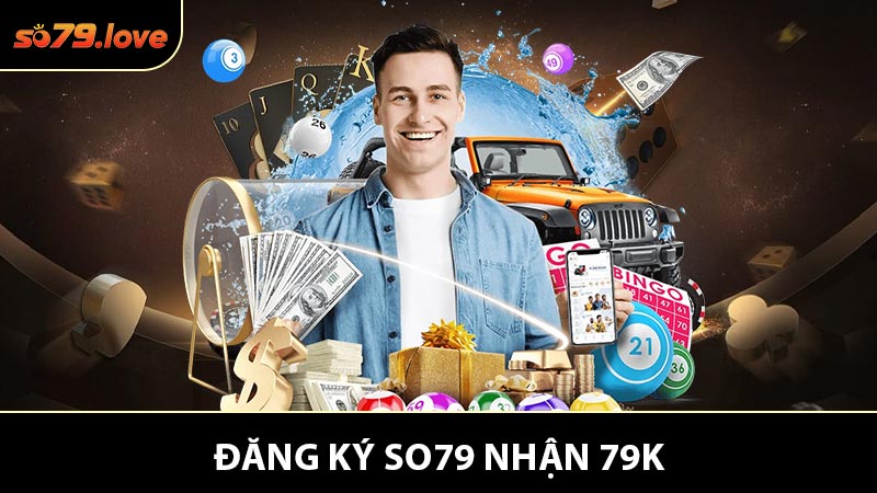 Đăng Ký SO79 Nhận 79K - Ưu Đãi Hấp Dẫn Dành Cho Tân Thủ