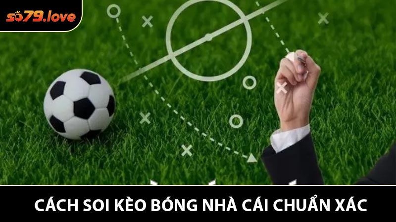 Cách soi kèo bóng nhà cái chuẩn xác cho các người mới