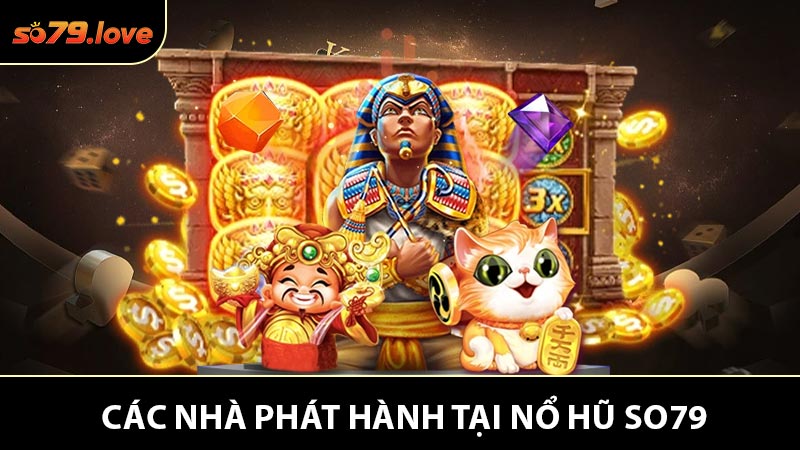 Các Nhà Phát Hành Nổi Tiếng Ở Sảnh Nổ Hũ So79