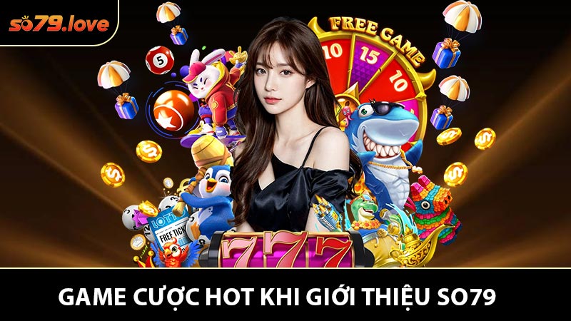 Các Hệ Thống Game Cược Hot Khi Giới Thiệu So79