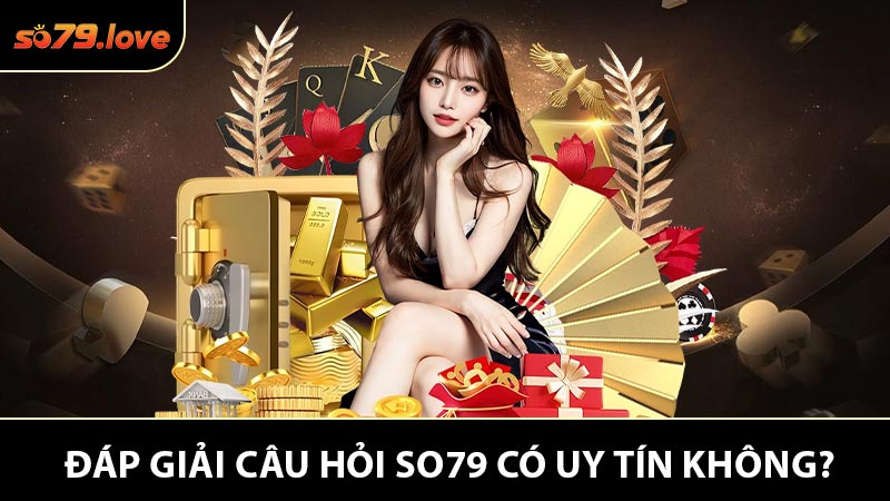 Đáp giải câu hỏi So79 có uy tín không?