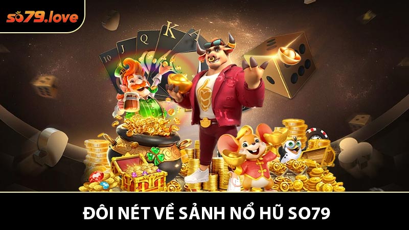 Đôi Nét Về Sảnh Nổ Hũ So79