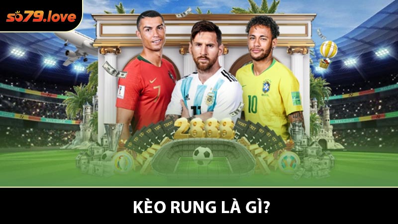 Kèo Rung Là Gì? Cách Tận Dụng Tối Đa Lợi Ích Từ SO79