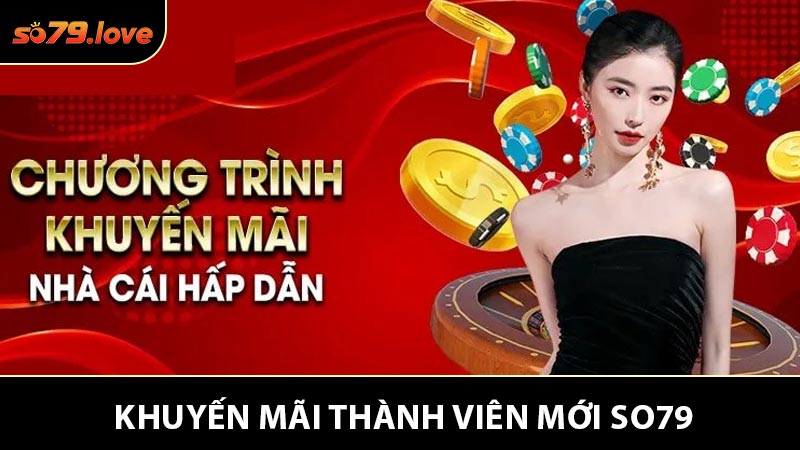 Khuyến Mãi Thành Viên Mới So79 - Nhận Thưởng Lớn Ngay Hôm Nay