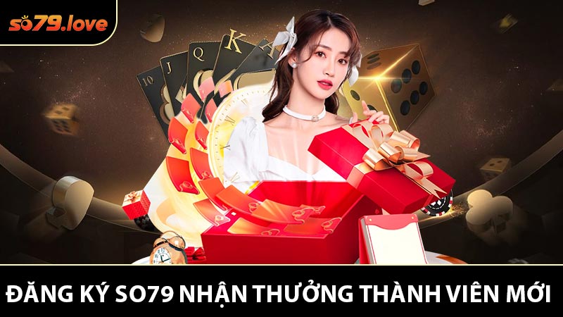 Đăng Ký So79 Nhận Thưởng Và Ưu Mãi Thành Viên Mới