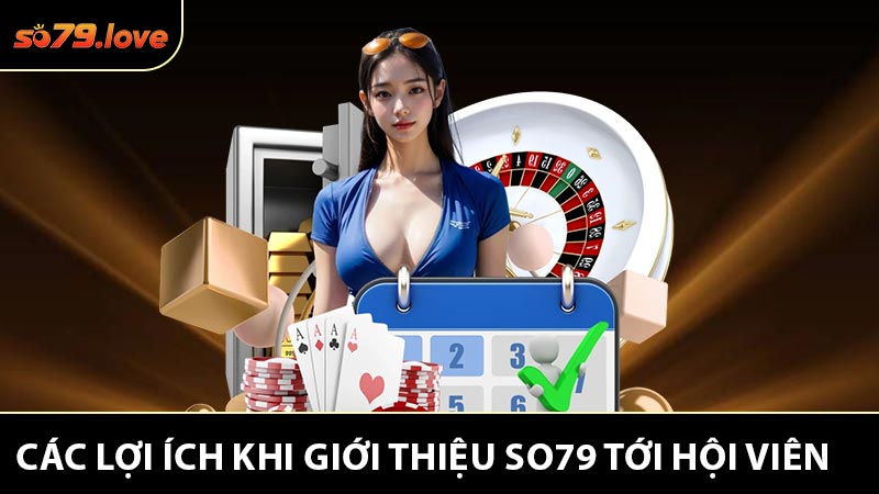 Các Lợi ích Khi Giới Thiệu So79 Tới Hội Viên