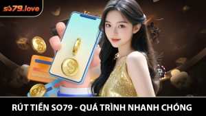 Rút Tiền SO79 - Quá Trình Nhanh Chóng An Toàn