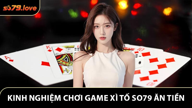 Kinh nghiệm chơi game xì tố So79 ăn tiền